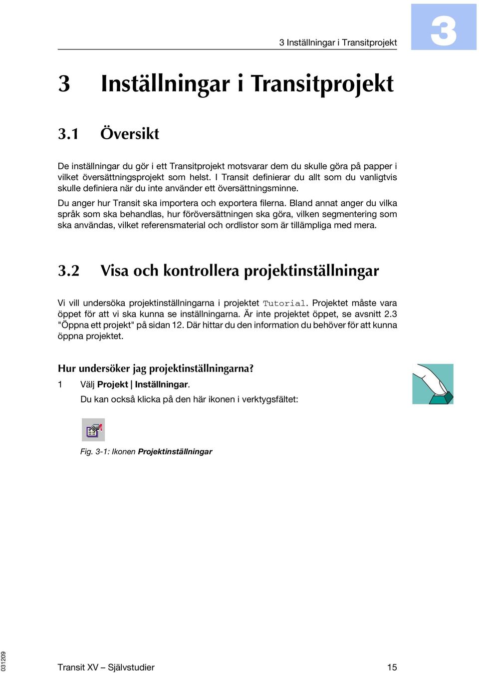 I Transit definierar du allt som du vanligtvis skulle definiera när du inte använder ett översättningsminne. Du anger hur Transit ska importera och exportera filerna.