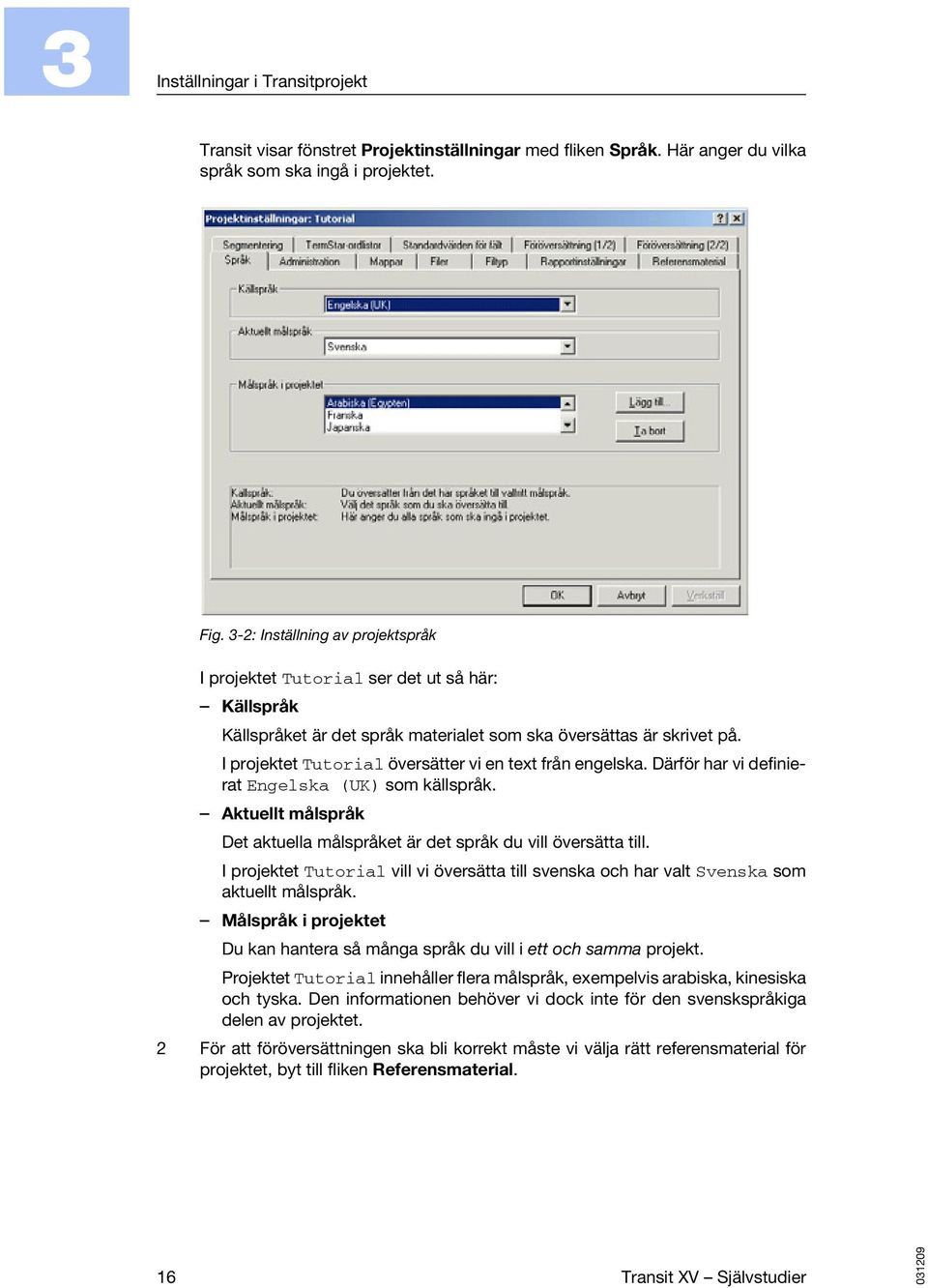 I projektet Tutorial översätter vi en text från engelska. Därför har vi definierat Engelska (UK) som källspråk. Aktuellt målspråk Det aktuella målspråket är det språk du vill översätta till.