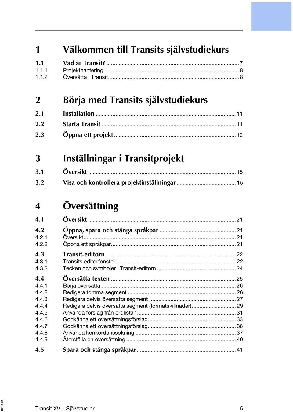 2 Öppna, spara och stänga språkpar... 21 4.2.1 Översikt... 21 4.2.2 Öppna ett språkpar... 21 4.3 Transit-editorn... 22 4.3.1 Transits editorfönster... 22 4.3.2 Tecken och symboler i Transit-editorn.