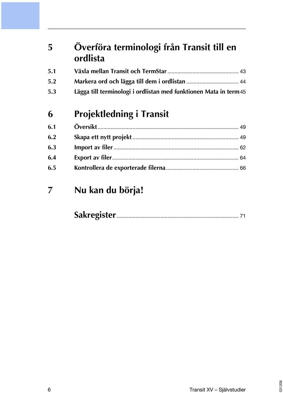 3 Lägga till terminologi i ordlistan med funktionen Mata in term45 6 Projektledning i Transit 6.1 Översikt... 49 6.