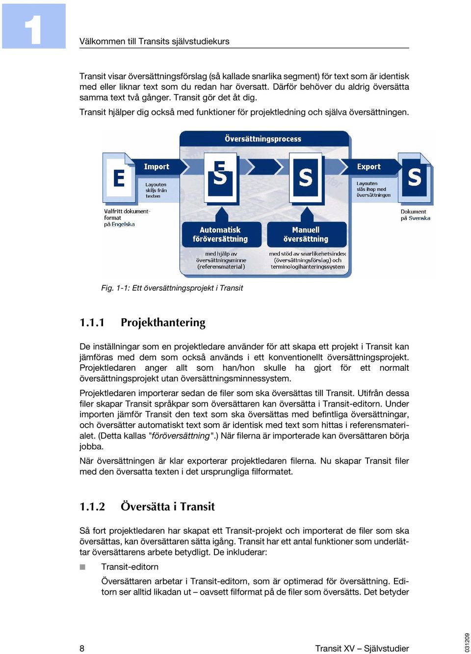 1-1: Ett översättningsprojekt i Transit 1.1.1 Projekthantering De inställningar som en projektledare använder för att skapa ett projekt i Transit kan jämföras med dem som också används i ett konventionellt översättningsprojekt.