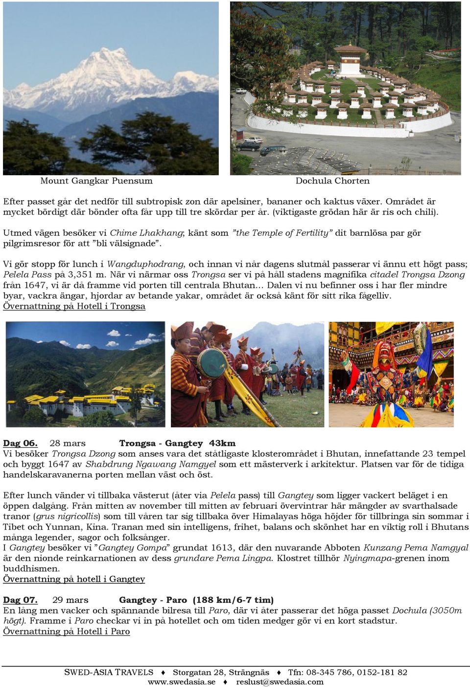 Utmed vägen besöker vi Chime Lhakhang; känt som the Temple of Fertility dit barnlösa par gör pilgrimsresor för att bli välsignade.