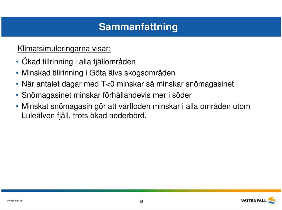 minskar snömagasinet Snömagasinet minskar förhållandevis mer i söder Minskat