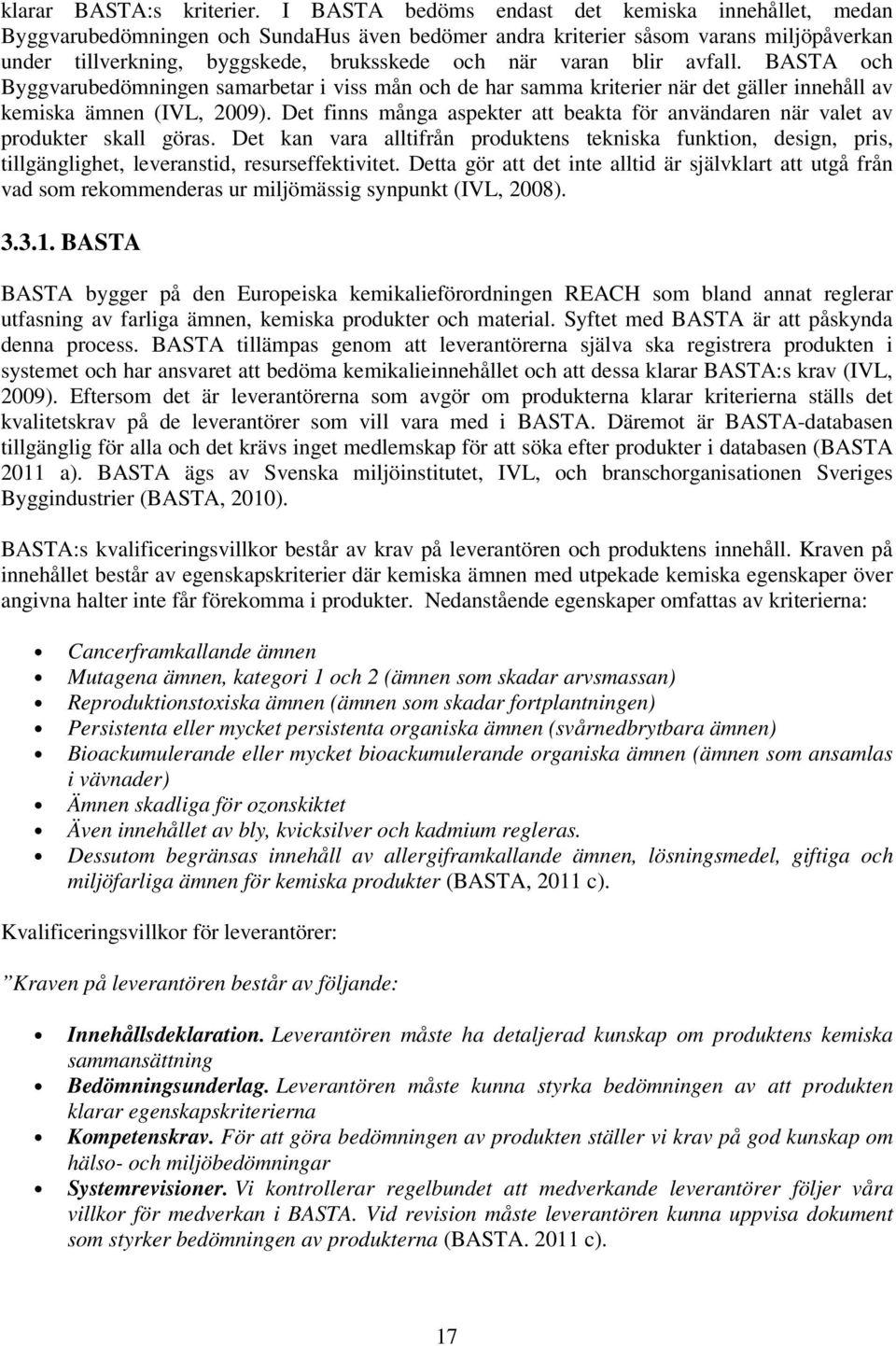 blir avfall. BASTA och Byggvarubedömningen samarbetar i viss mån och de har samma kriterier när det gäller innehåll av kemiska ämnen (IVL, 2009).