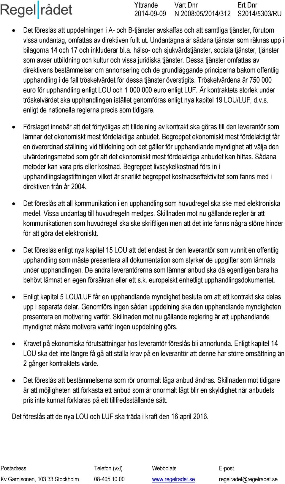 Dessa tjänster omfattas av direktivens bestämmelser om annonsering och de grundläggande principerna bakom offentlig upphandling i de fall tröskelvärdet för dessa tjänster överstigits.