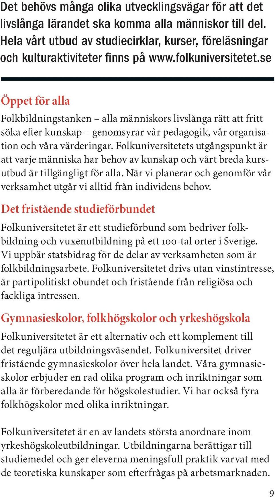 Folkuniversitetets utgångspunkt är att varje människa har behov av kunskap och vårt breda kursutbud är tillgängligt för alla.