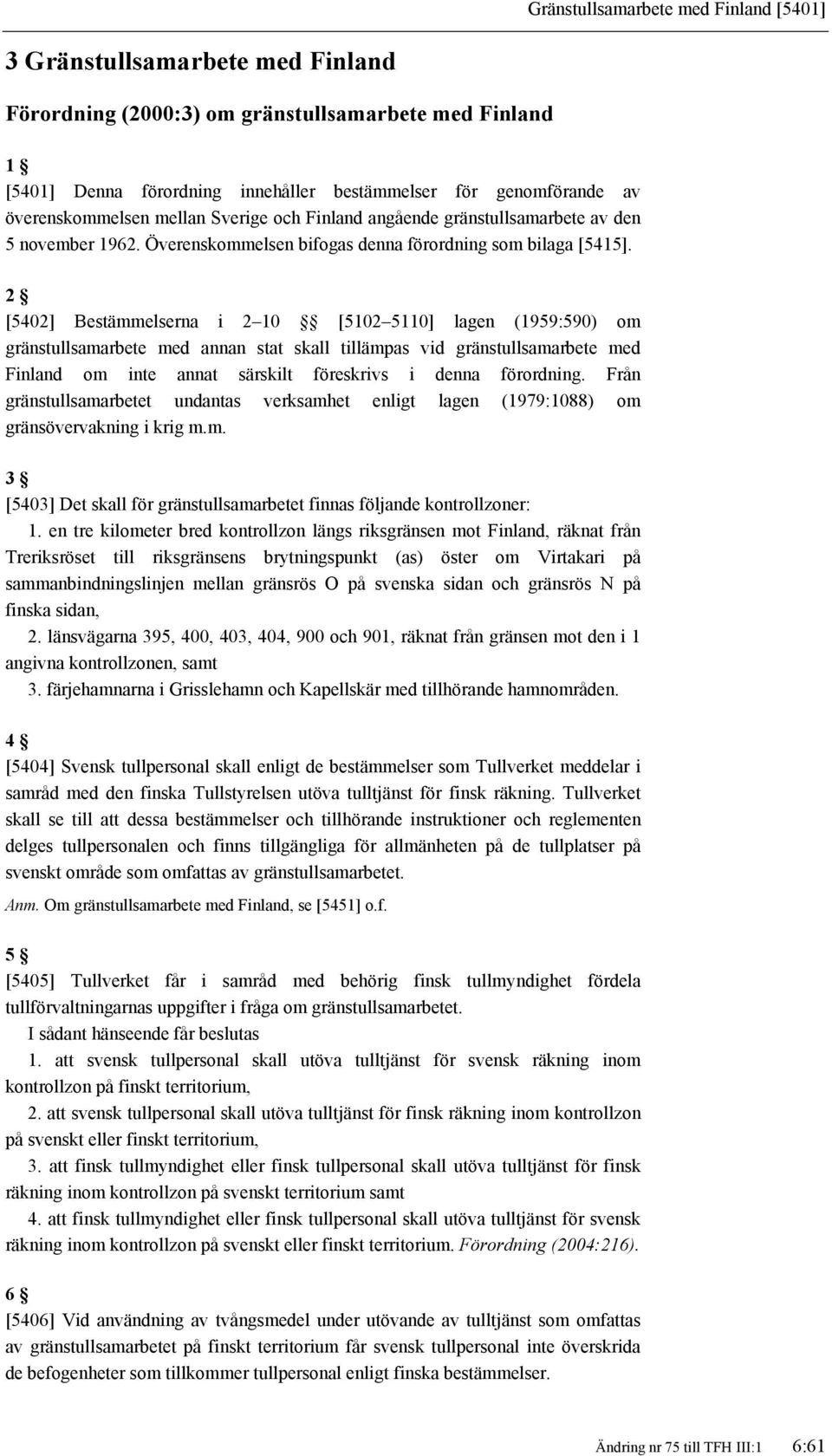 2 [5402] Bestämmelserna i 2 10 [5102 5110] lagen (1959:590) om gränstullsamarbete med annan stat skall tillämpas vid gränstullsamarbete med Finland om inte annat särskilt föreskrivs i denna