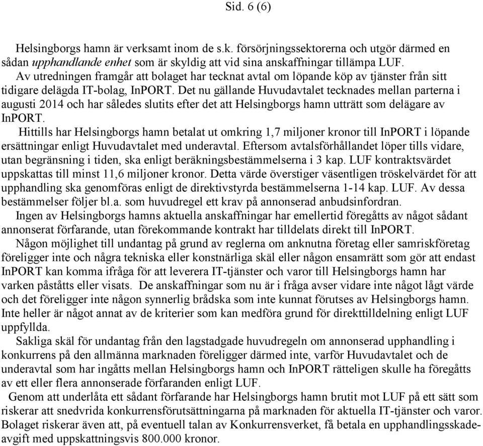 Det nu gällande Huvudavtalet tecknades mellan parterna i augusti 2014 och har således slutits efter det att Helsingborgs hamn utträtt som delägare av InPORT.