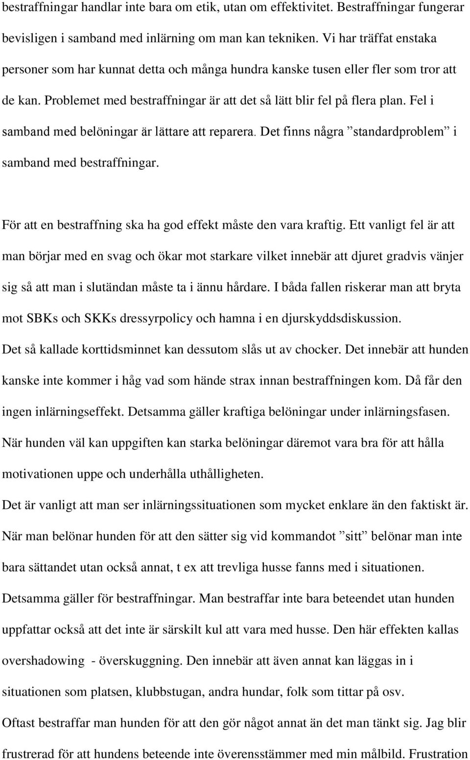 Fel i samband med belöningar är lättare att reparera. Det finns några standardproblem i samband med bestraffningar. För att en bestraffning ska ha god effekt måste den vara kraftig.