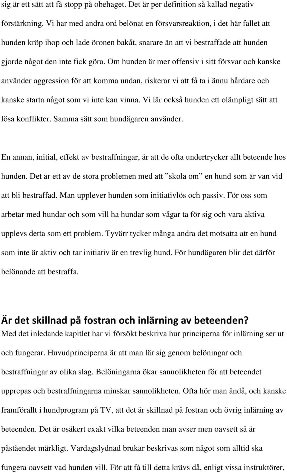 Om hunden är mer offensiv i sitt försvar och kanske använder aggression för att komma undan, riskerar vi att få ta i ännu hårdare och kanske starta något som vi inte kan vinna.