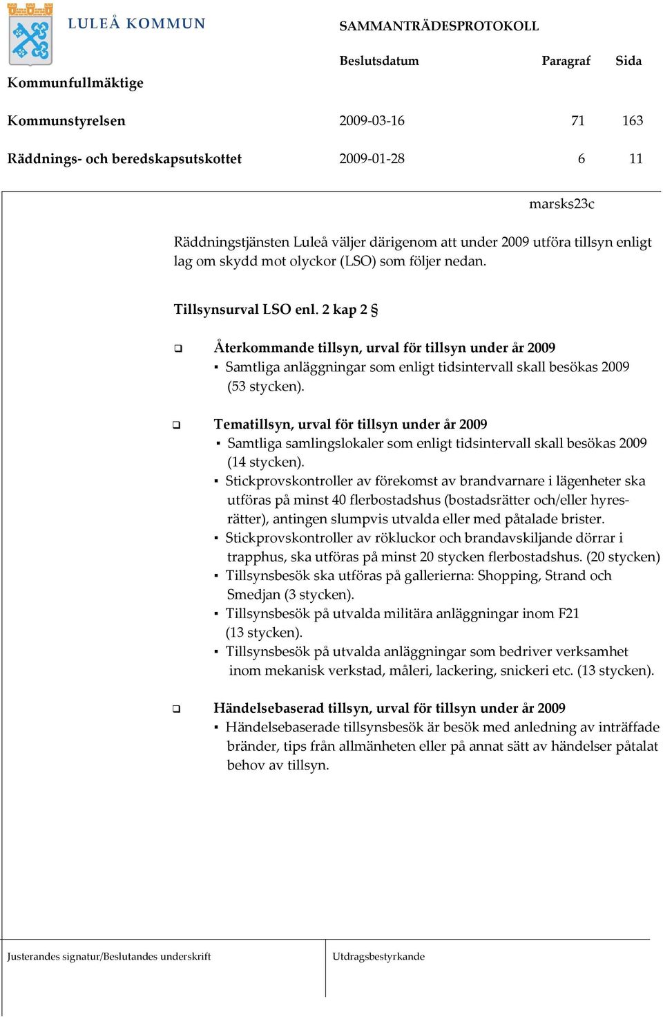 Tematillsyn, urval för tillsyn under år 2009 Samtliga samlingslokaler som enligt tidsintervall skall besökas 2009 (14 stycken).
