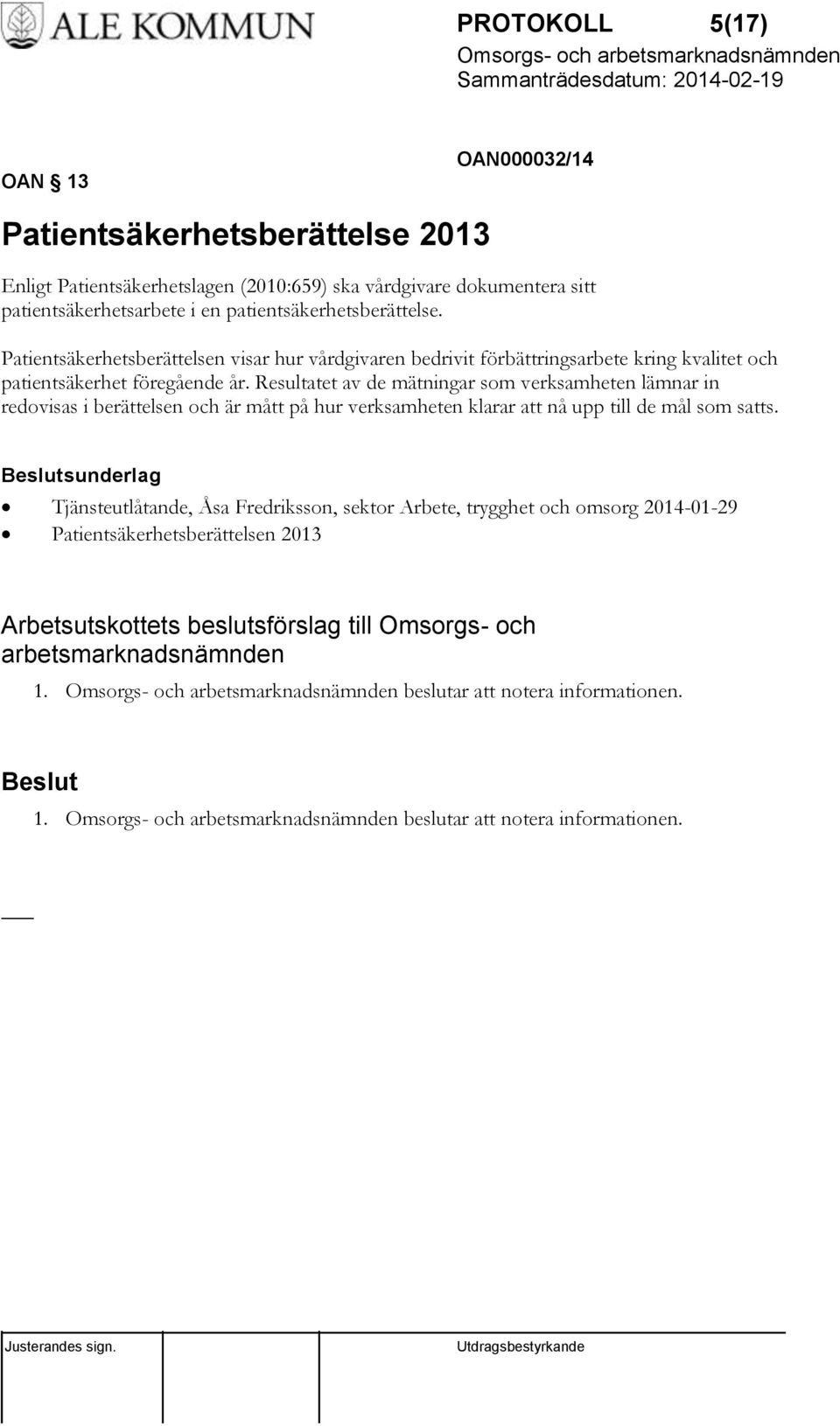 Resultatet av de mätningar som verksamheten lämnar in redovisas i berättelsen och är mått på hur verksamheten klarar att nå upp till de mål som satts.