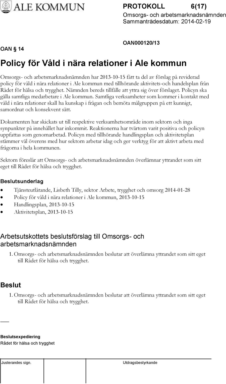 Samtliga verksamheter som kommer i kontakt med våld i nära relationer skall ha kunskap i frågan och bemöta målgruppen på ett kunnigt, samordnat och konsekvent sätt.