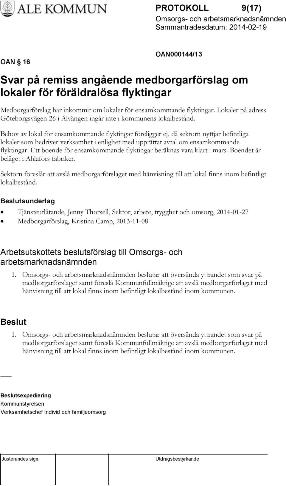 Behov av lokal för ensamkommande flyktingar föreligger ej, då sektorn nyttjar befintliga lokaler som bedriver verksamhet i enlighet med upprättat avtal om ensamkommande flyktingar.