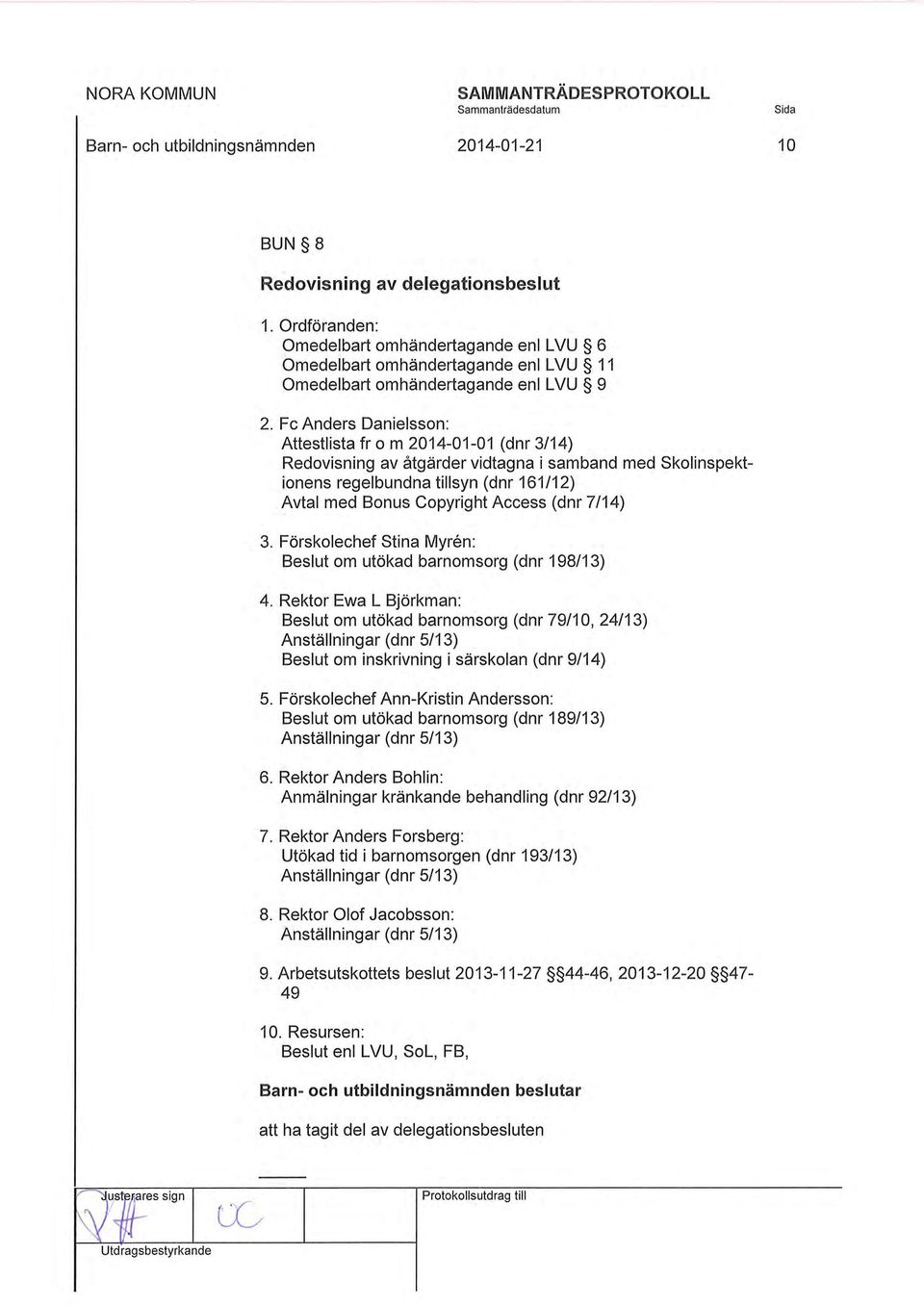 Fe Anders Danielsson: Attestlista fr o m 2014-01-01 (dnr 3/14) Redovisning av åtgärder vidtagna i samband med skolinspektionens regelbundna tillsyn (dnr 161 /12) Avtal med Bonus Copyright Access (dnr
