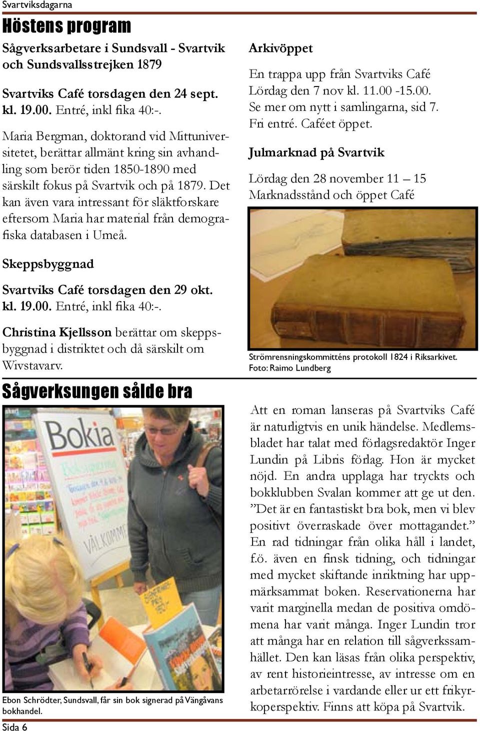Det kan även vara intressant för släktforskare eftersom Maria har material från demografiska databasen i Umeå. Arkivöppet En trappa upp från Svartviks Café Lördag den 7 nov kl. 11.00-