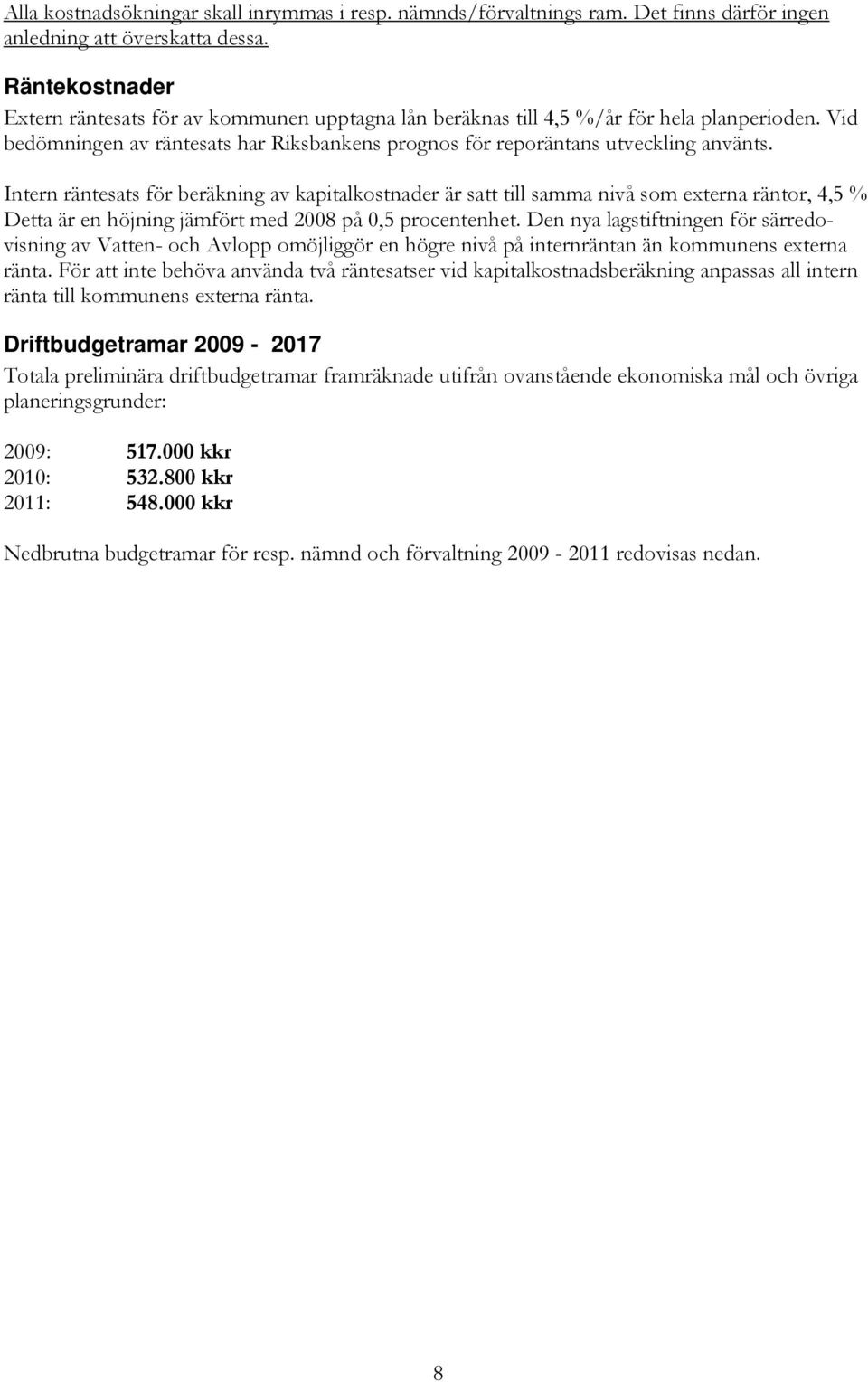 Intern räntesats för beräkning av kapitalkostnader är satt till samma nivå som externa räntor, 4,5 % Detta är en höjning jämfört med 2008 på 0,5 procentenhet.