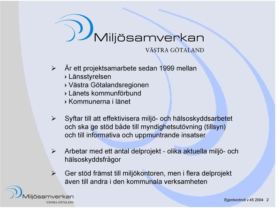 till informativa och uppmuntrande insatser Arbetar med ett antal delprojekt - olika aktuella miljö- och hälsoskyddsfrågor