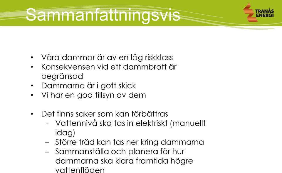 förbättras Vattennivå ska tas in elektriskt (manuellt idag) Större träd kan tas ner