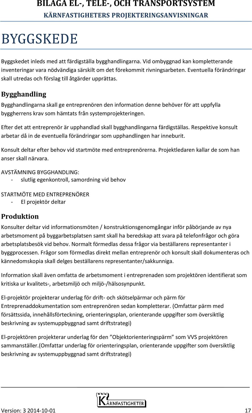 Bygghandling Bygghandlingarna skall ge entreprenören den information denne behöver för att uppfylla byggherrens krav som hämtats från systemprojekteringen.