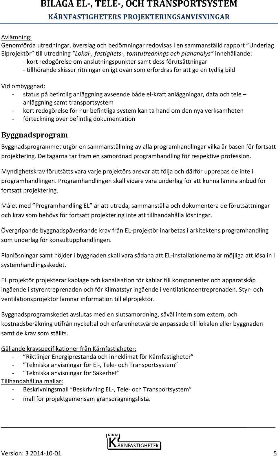 avseende både el-kraft anläggningar, data och tele anläggning samt transportsystem - kort redogörelse för hur befintliga system kan ta hand om den nya verksamheten - förteckning över befintlig