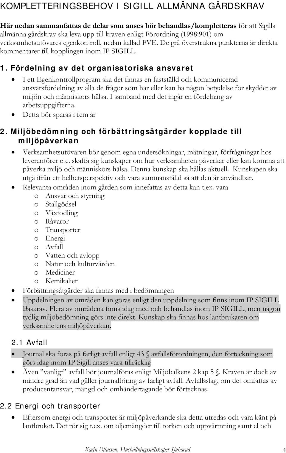 Fördelning av det organisatoriska ansvaret I ett Egenkontrollprogram ska det finnas en fastställd och kommunicerad ansvarsfördelning av alla de frågor som har eller kan ha någon betydelse för skyddet