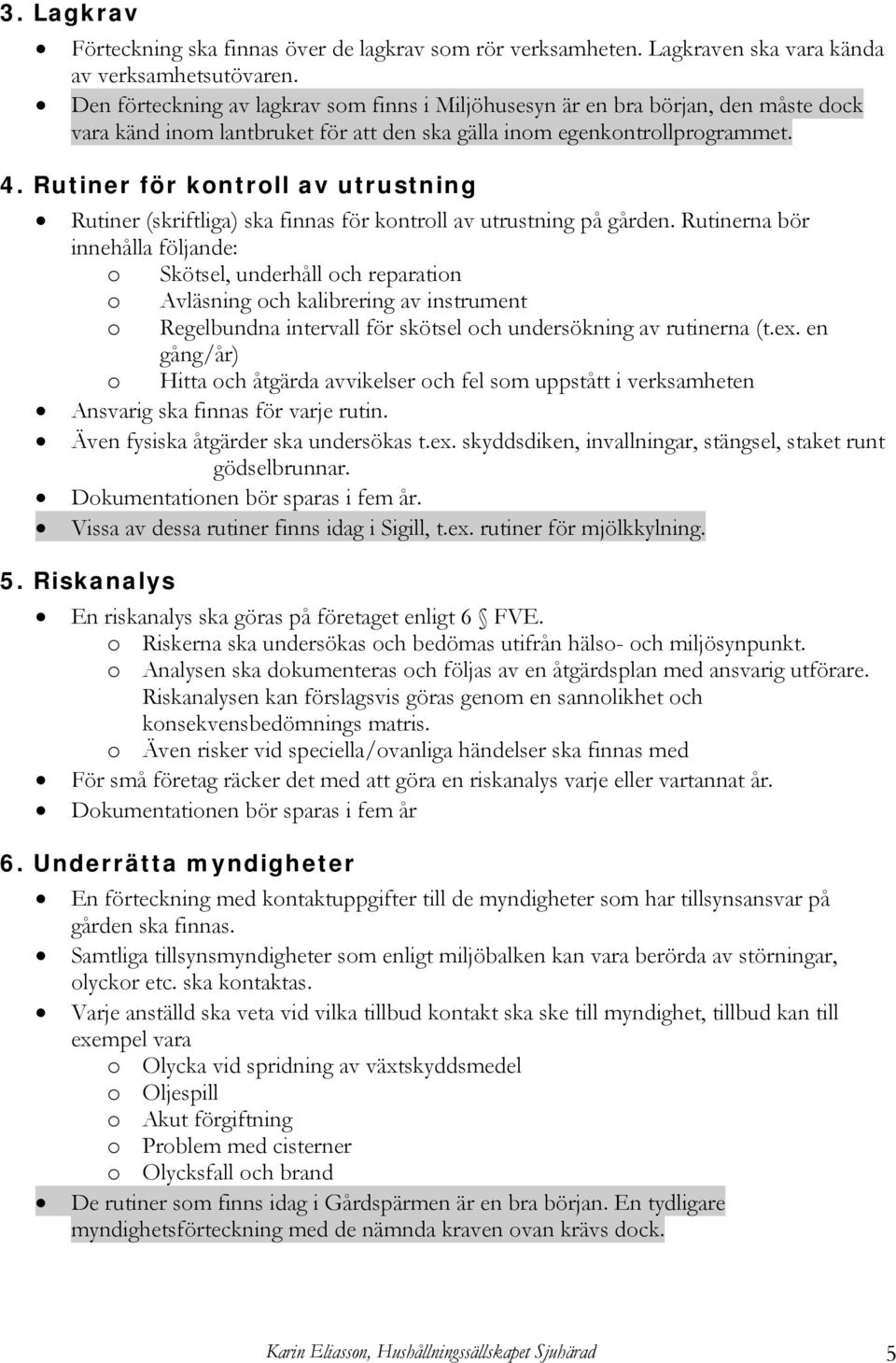 Rutiner för kontroll av utrustning Rutiner (skriftliga) ska finnas för kontroll av utrustning på gården.