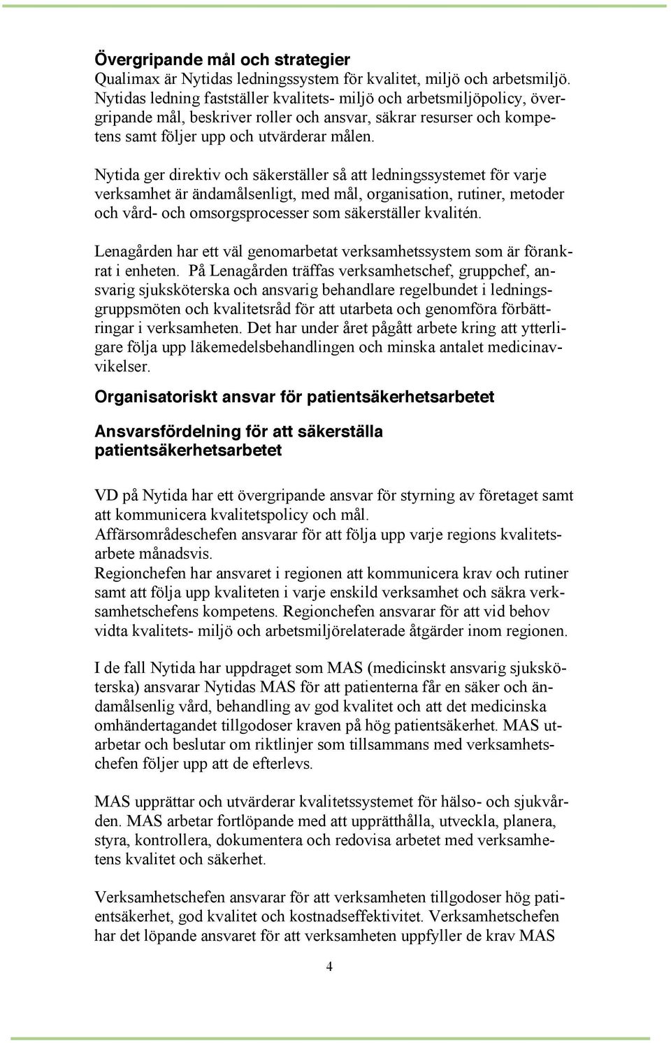 Nytida ger direktiv och säkerställer så att ledningssystemet för varje verksamhet är ändamålsenligt, med mål, organisation, rutiner, metoder och vård- och omsorgsprocesser som säkerställer kvalitén.