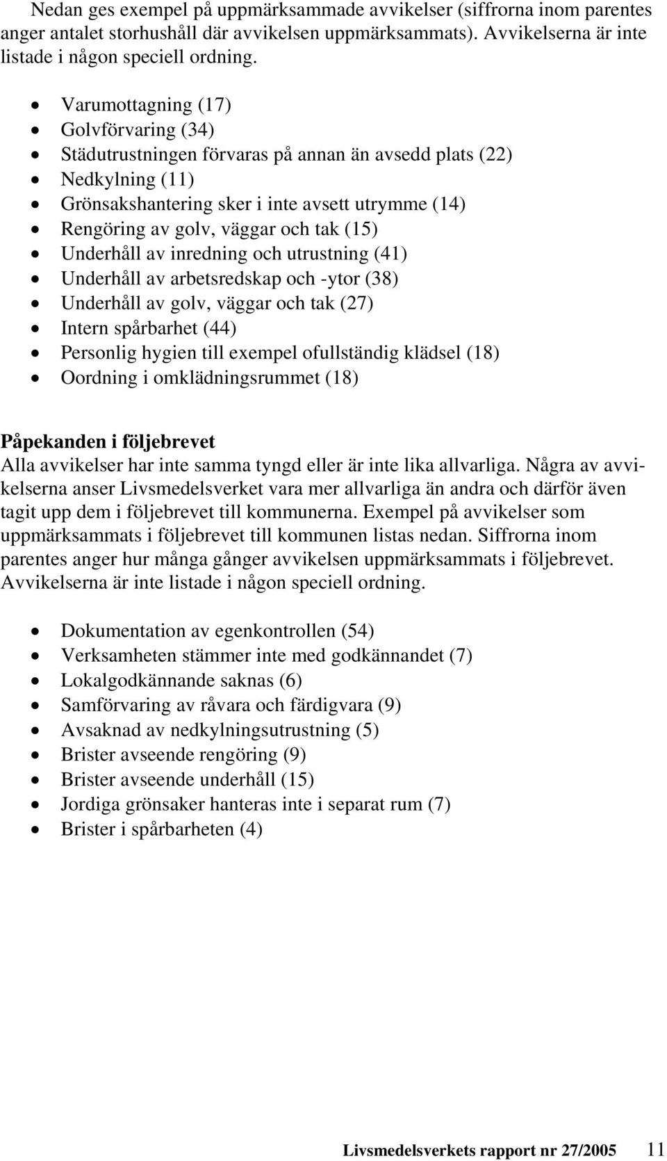 Underhåll av inredning och utrustning (41) Underhåll av arbetsredskap och -ytor (38) Underhåll av golv, väggar och tak (27) Intern spårbarhet (44) Personlig hygien till exempel ofullständig klädsel