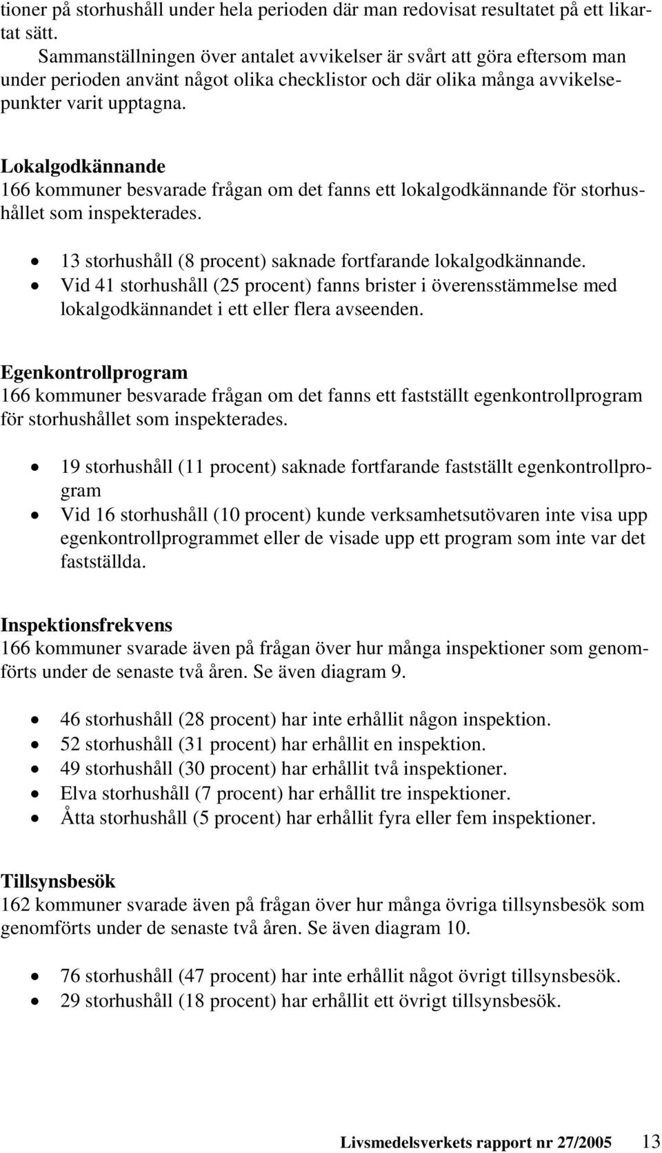 Lokalgodkännande 166 kommuner besvarade frågan om det fanns ett lokalgodkännande för storhushållet som inspekterades. 13 storhushåll (8 procent) saknade fortfarande lokalgodkännande.