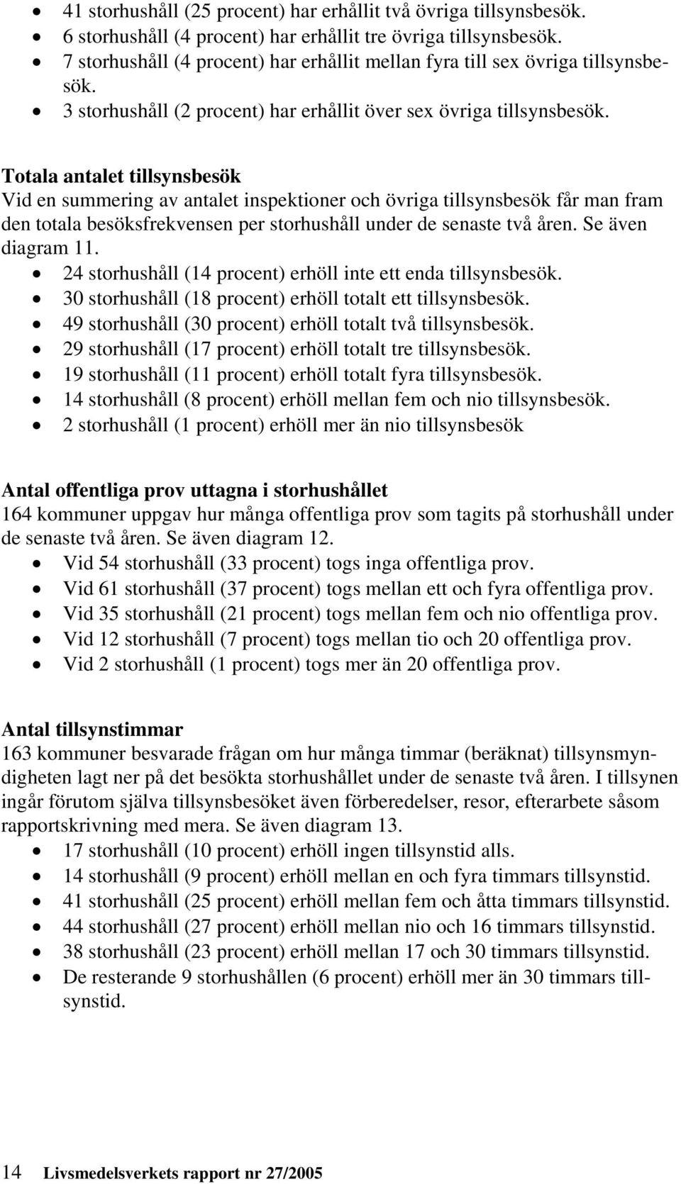 Totala antalet tillsynsbesök Vid en summering av antalet inspektioner och övriga tillsynsbesök får man fram den totala besöksfrekvensen per storhushåll under de senaste två åren. Se även diagram 11.