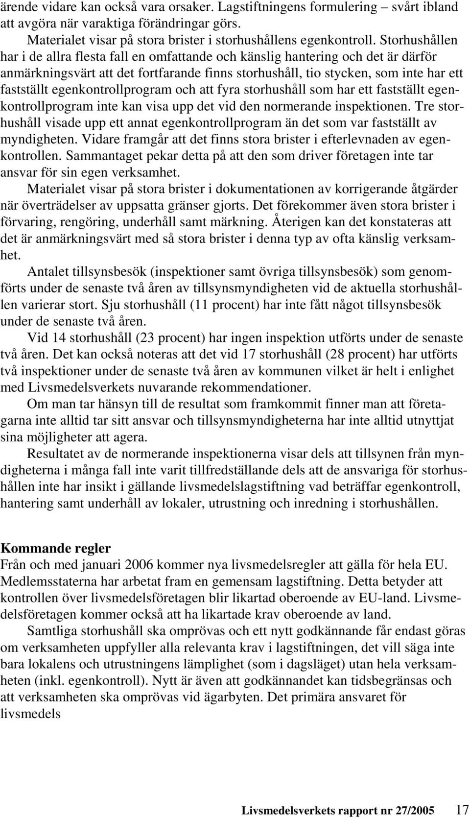 egenkontrollprogram och att fyra storhushåll som har ett fastställt egenkontrollprogram inte kan visa upp det vid den normerande inspektionen.