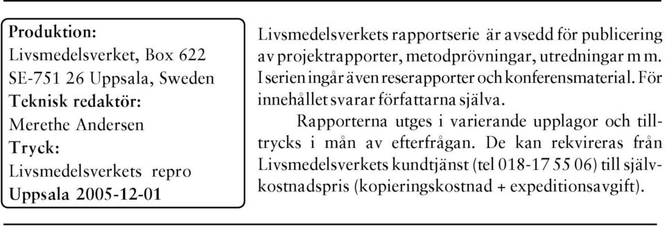 I serien ingår även reserapporter och konferensmaterial. För innehållet svarar författarna själva.
