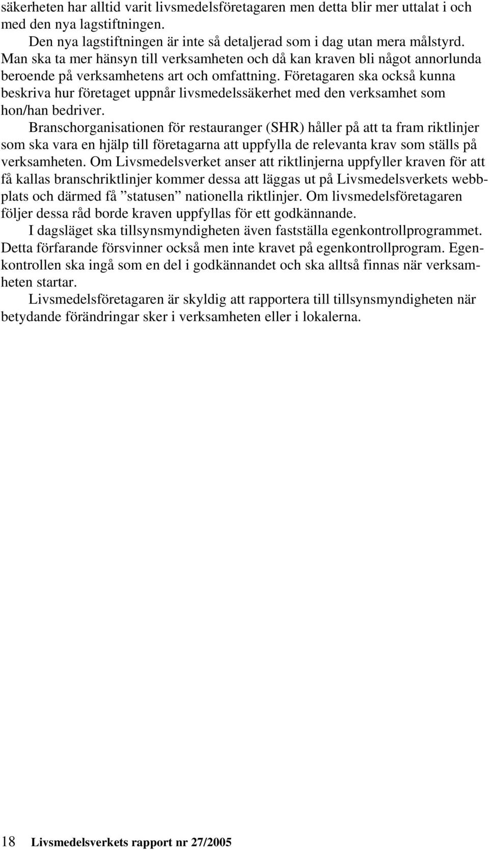 Företagaren ska också kunna beskriva hur företaget uppnår livsmedelssäkerhet med den verksamhet som hon/han bedriver.