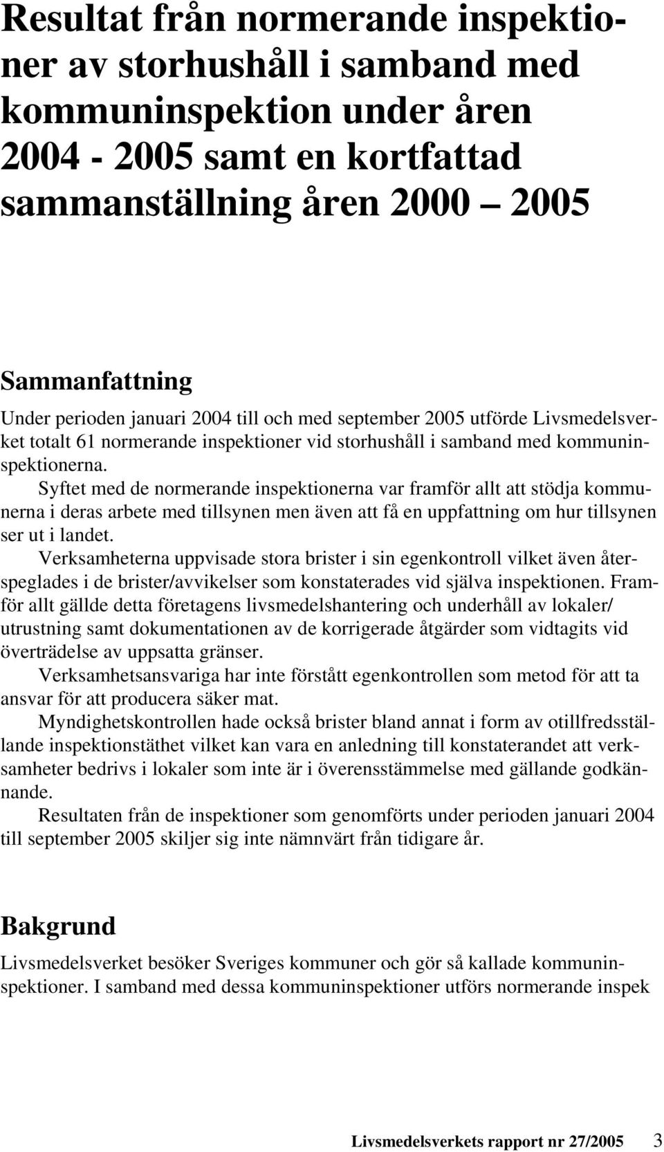 Syftet med de normerande inspektionerna var framför allt att stödja kommunerna i deras arbete med tillsynen men även att få en uppfattning om hur tillsynen ser ut i landet.