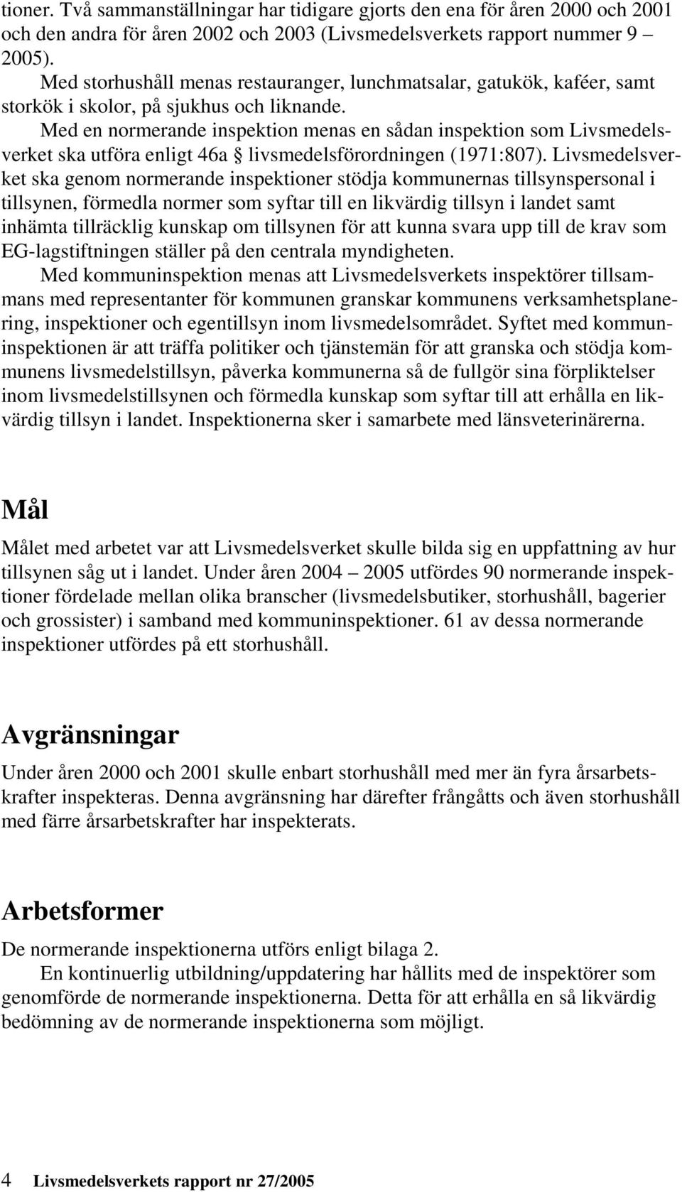 Med en normerande inspektion menas en sådan inspektion som Livsmedelsverket ska utföra enligt 46a livsmedelsförordningen (1971:807).