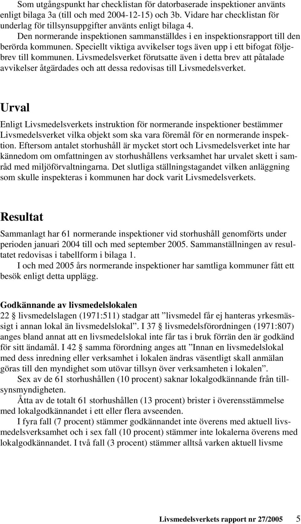 Speciellt viktiga avvikelser togs även upp i ett bifogat följebrev till kommunen.