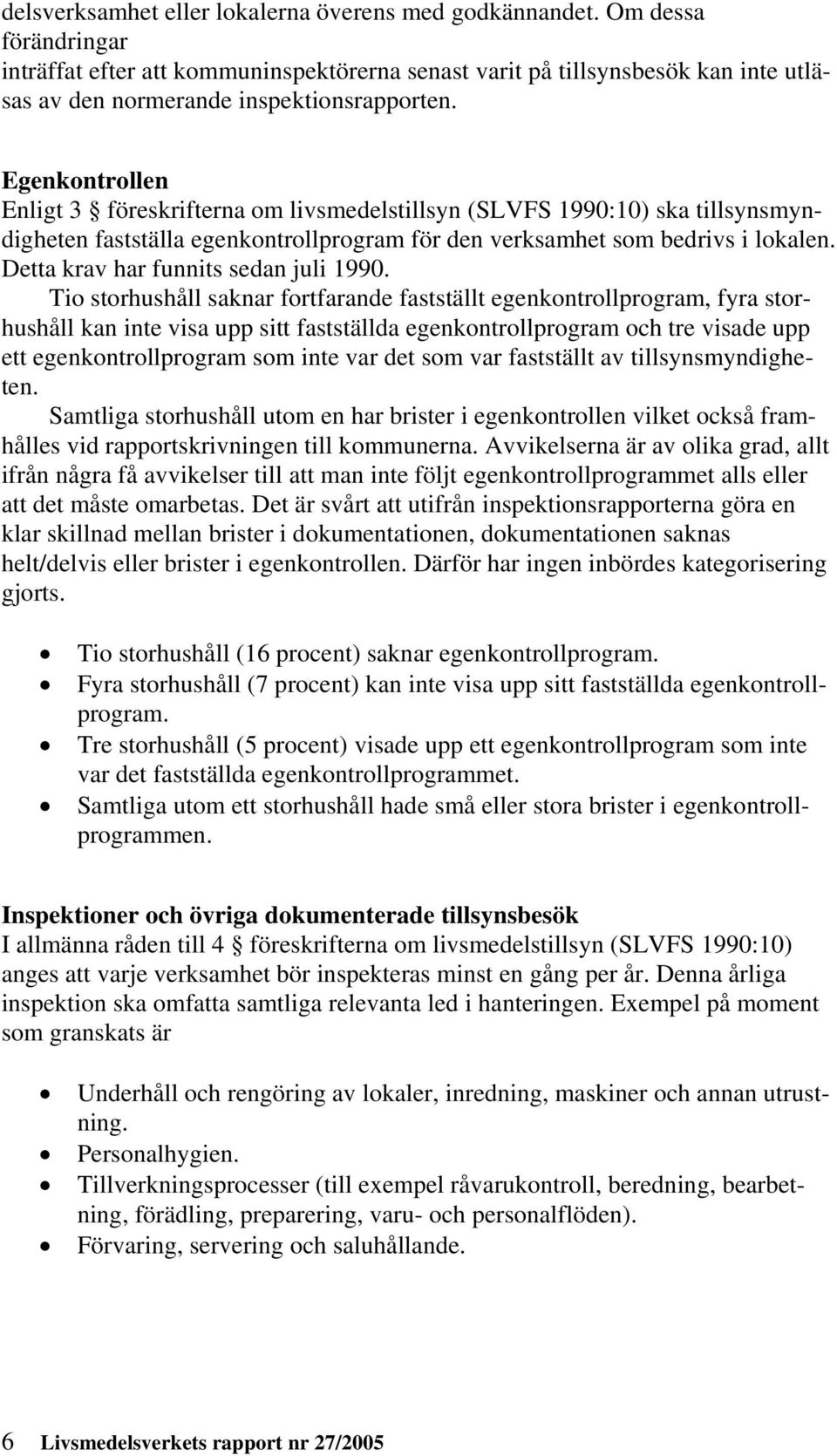 Egenkontrollen Enligt 3 föreskrifterna om livsmedelstillsyn (SLVFS 1990:10) ska tillsynsmyndigheten fastställa egenkontrollprogram för den verksamhet som bedrivs i lokalen.