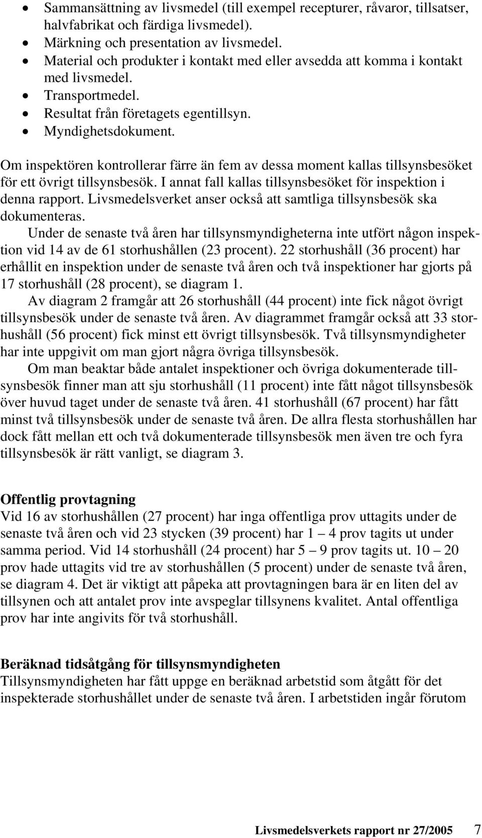 Om inspektören kontrollerar färre än fem av dessa moment kallas tillsynsbesöket för ett övrigt tillsynsbesök. I annat fall kallas tillsynsbesöket för inspektion i denna rapport.