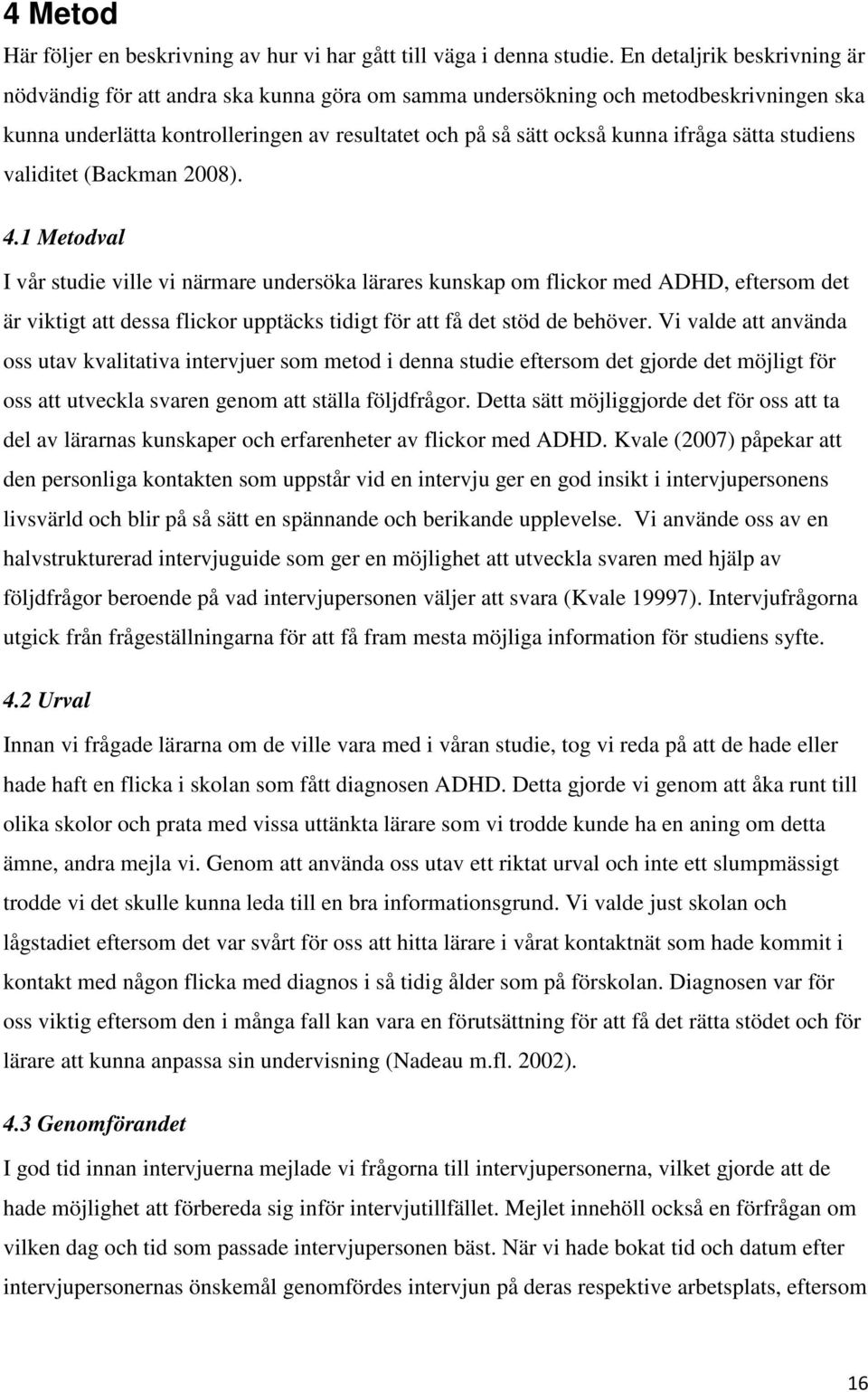 sätta studiens validitet (Backman 2008). 4.
