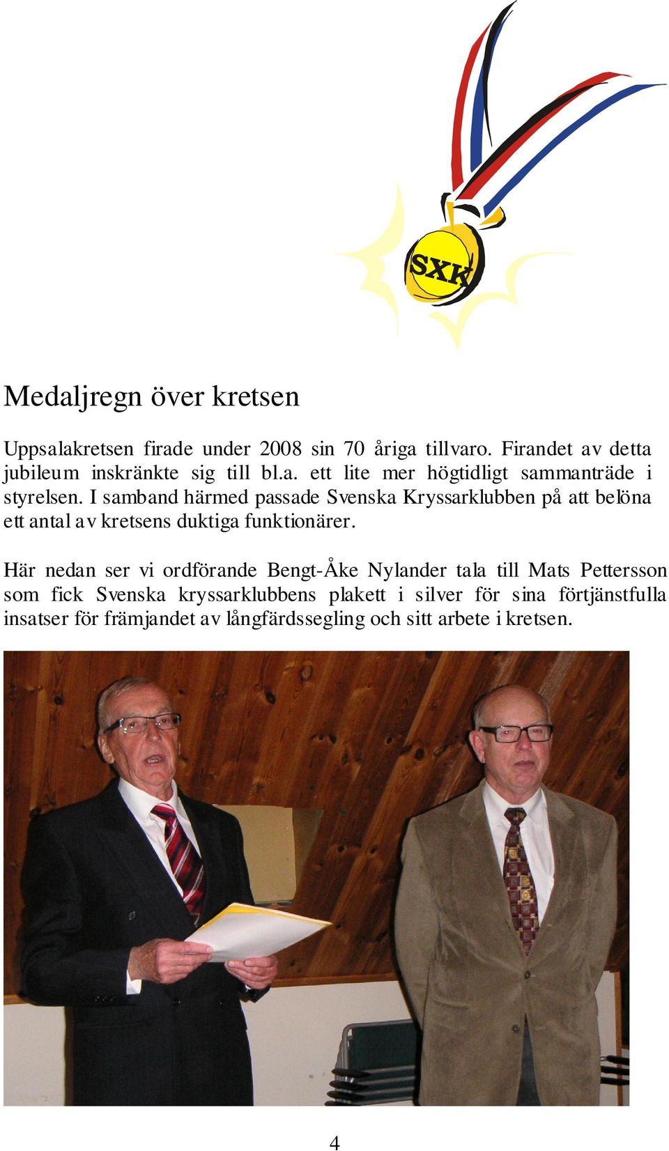 I samband härmed passade Svenska Kryssarklubben på att belöna ett antal av kretsens duktiga funktionärer.