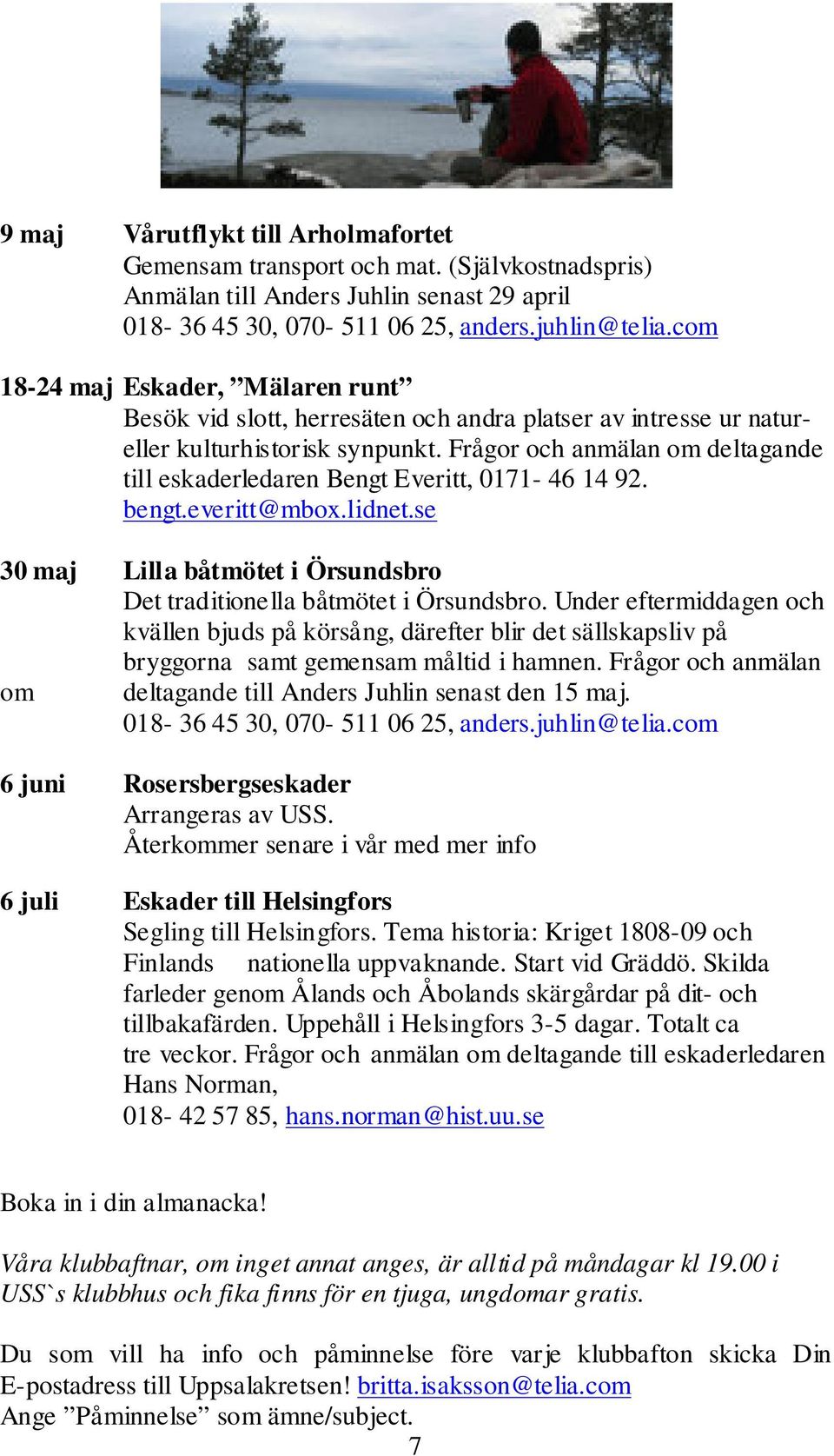 Frågor och anmälan om deltagande till eskaderledaren Bengt Everitt, 0171-46 14 92. bengt.everitt@mbox.lidnet.se 30 maj Lilla båtmötet i Örsundsbro Det traditionella båtmötet i Örsundsbro.