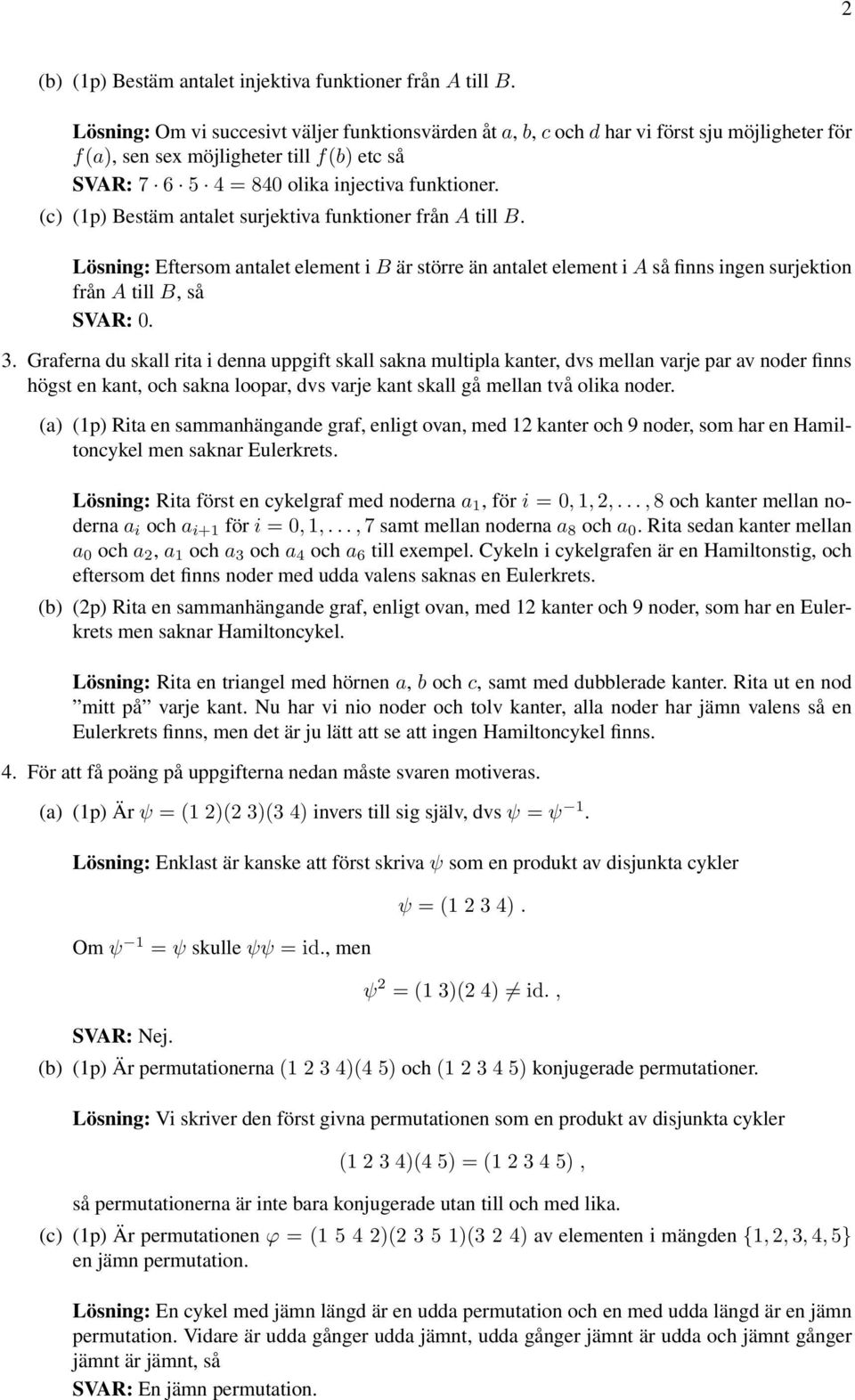 (c) (1p) Bestäm antalet surjetva funtoner från A tll B. Lösnng: Eftersom antalet element B är större än antalet element A så fnns ngen surjeton från A tll B, så SVAR: 0. 3.