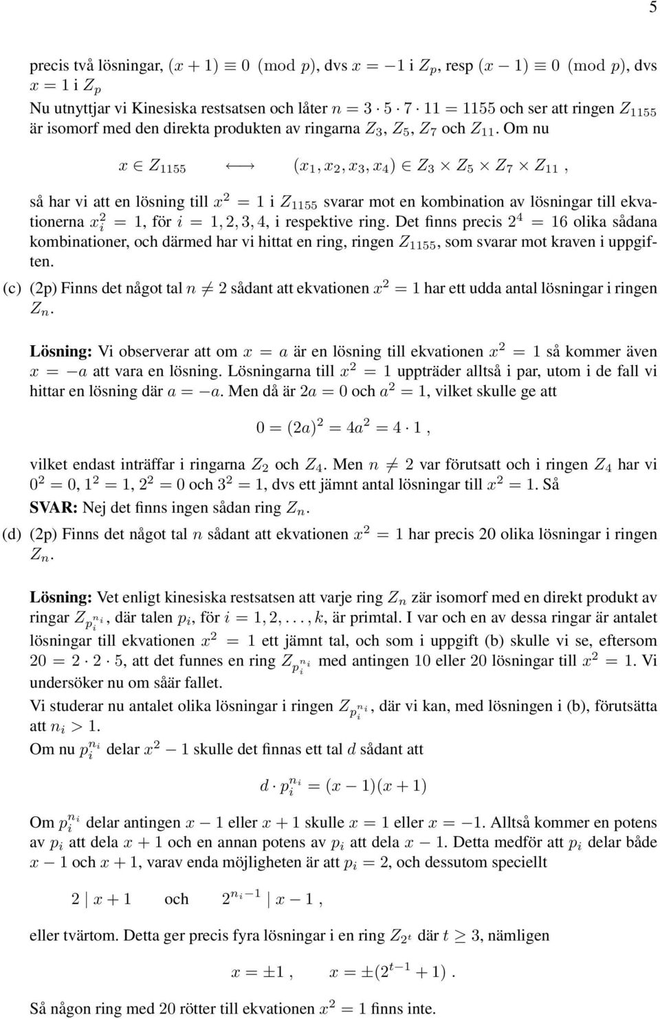 Om nu x Z 1155 (x 1, x, x 3, x 4 ) Z 3 Z 5 Z 7 Z 11, så har v att en lösnng tll x = 1 Z 1155 svarar mot en ombnaton av lösnngar tll evatonerna x = 1, för = 1,, 3, 4, respetve rng.