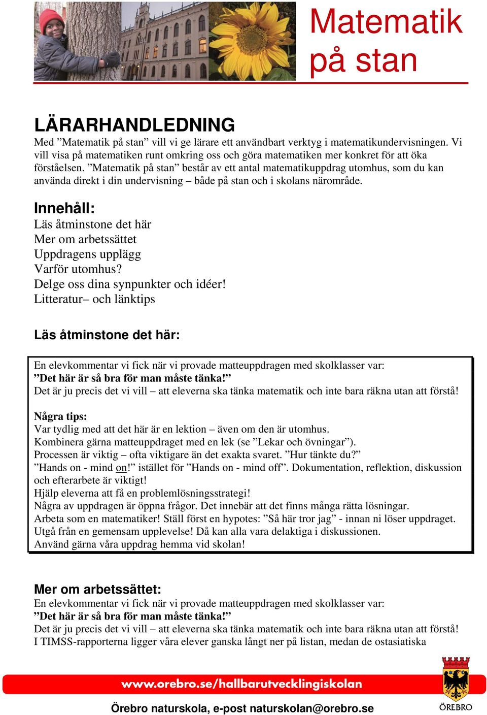 Matematik består av ett antal matematikuppdrag utomhus, som du kan använda direkt i din undervisning både och i skolans närområde.