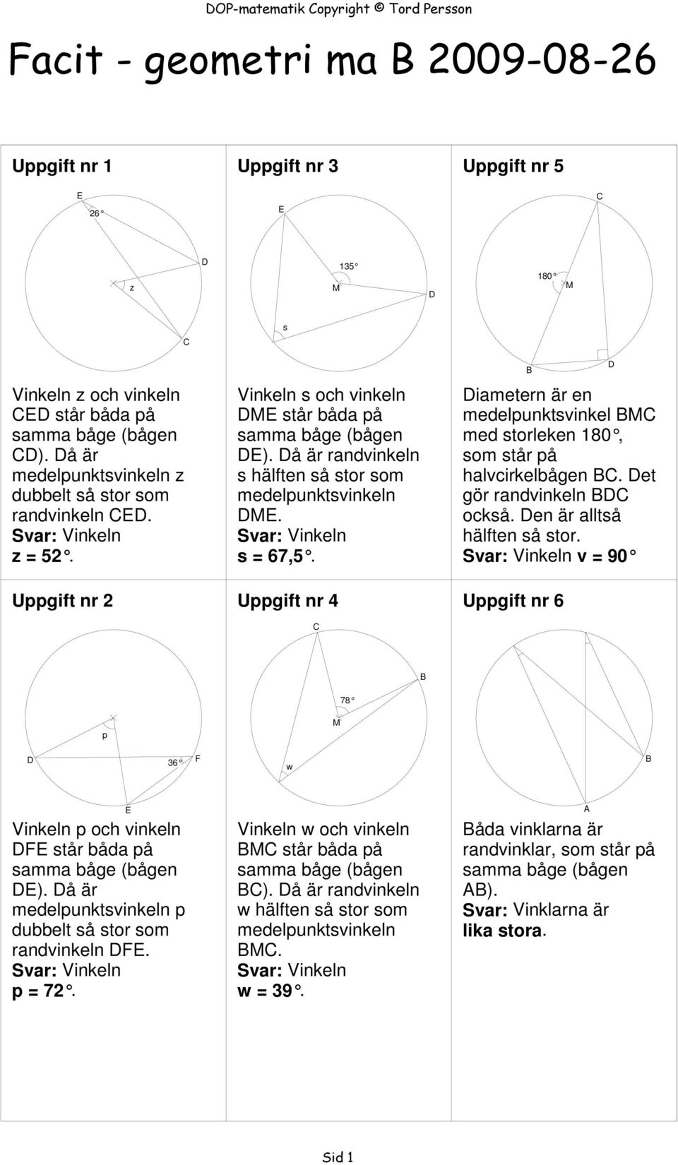 å är randvinkeln s hälften så stor som medelpunktsvinkeln M. Svar: Vinkeln s = 67,. Uppgift nr 4 iametern är en medelpunktsvinkel M med storleken 180, som står på halvcirkelbågen.