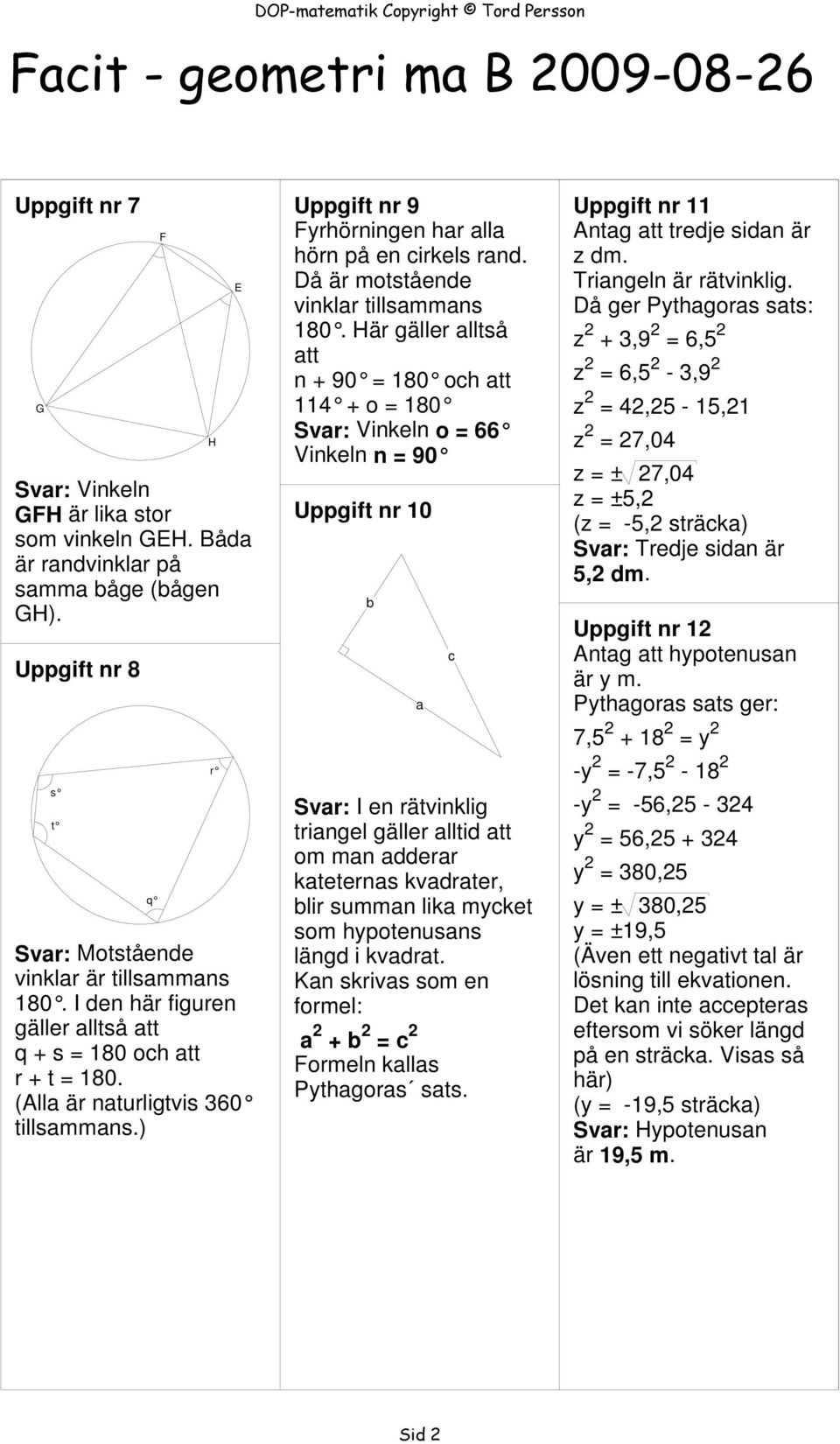 ) q H r Uppgift nr 9 yrhörningen har alla hörn på en cirkels rand. å är motstående vinklar tillsammans 180.