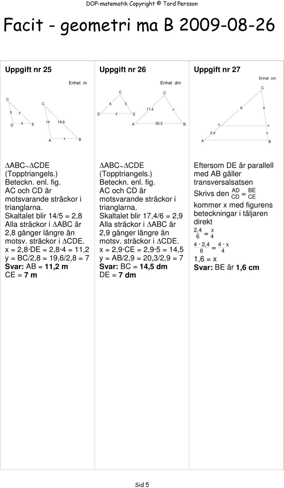 ) eteckn. enl. fig. och är motsvarande sträckor i trianglarna. Skaltalet blir 17,4/6 = 2,9 lla sträckor i Δ 