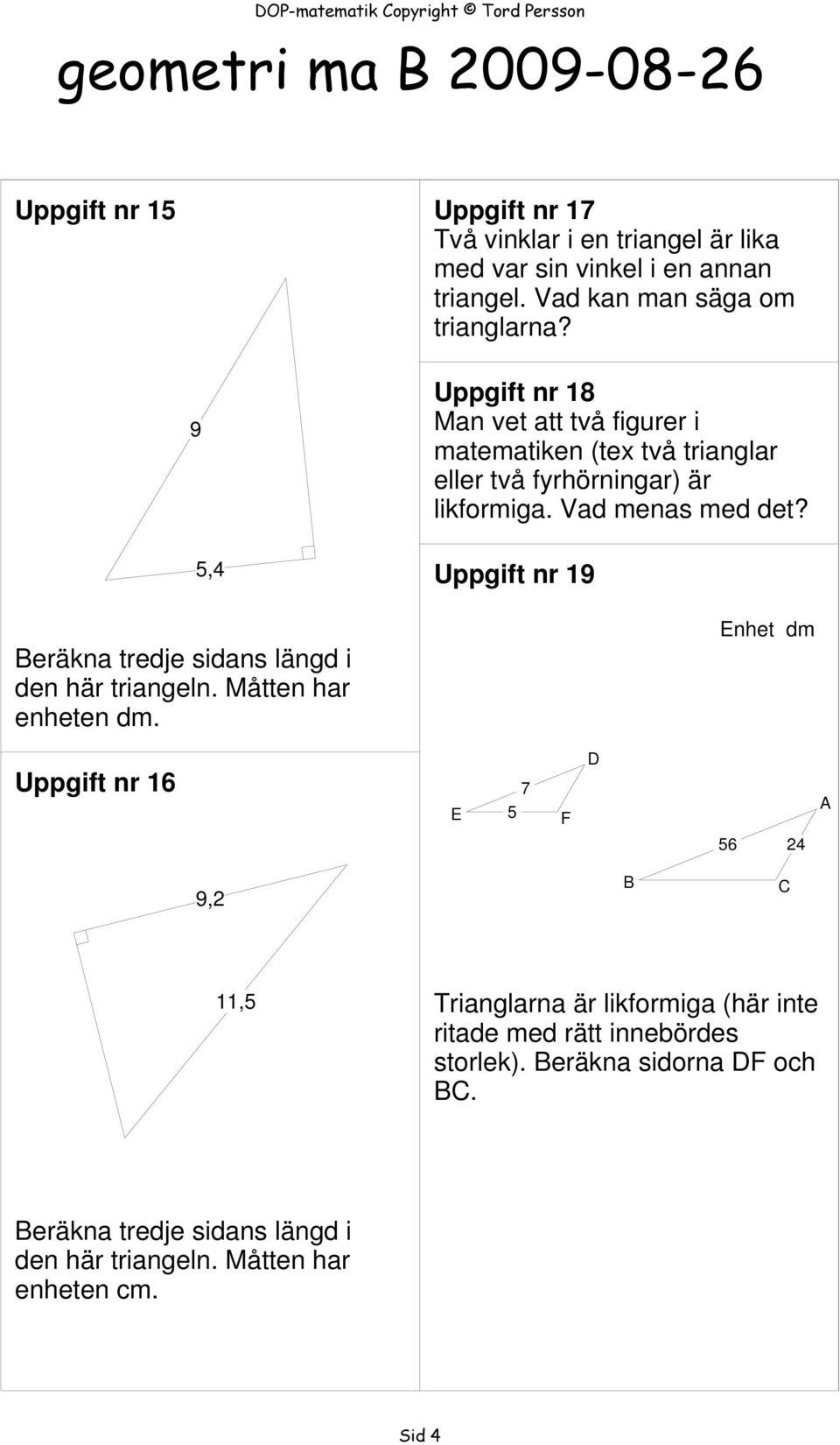 Vad menas med det?,4 eräkna tredje sidans längd i den här triangeln. Måtten har enheten dm.