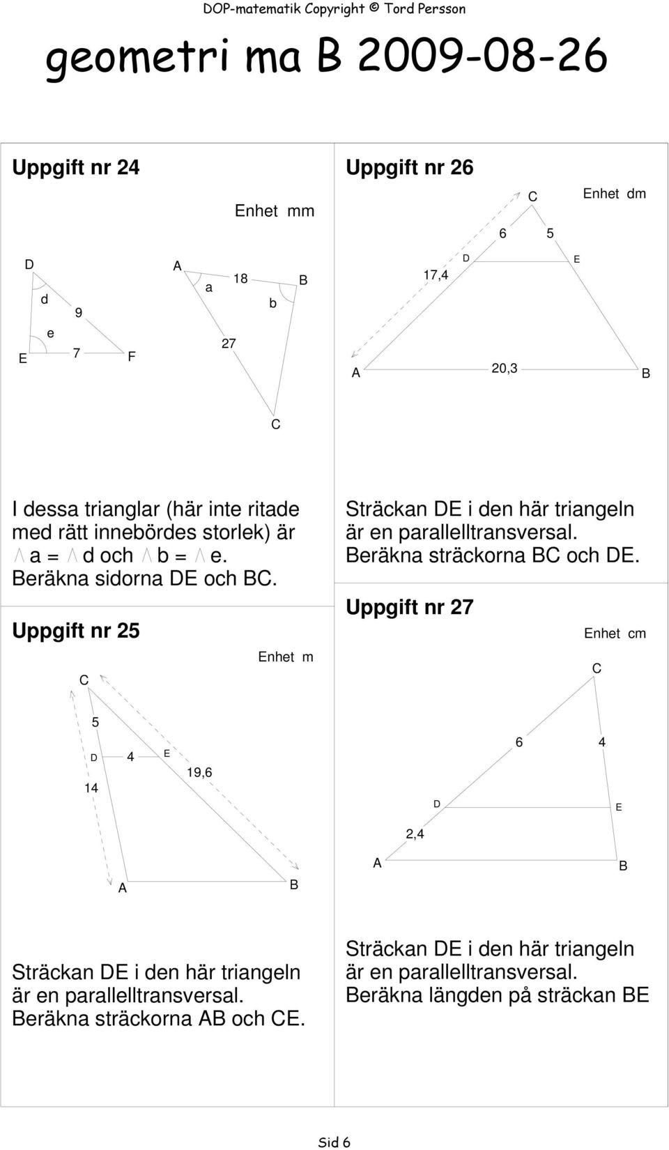 Uppgift nr 2 nhet m Sträckan i den här triangeln är en parallelltransversal. eräkna sträckorna och.